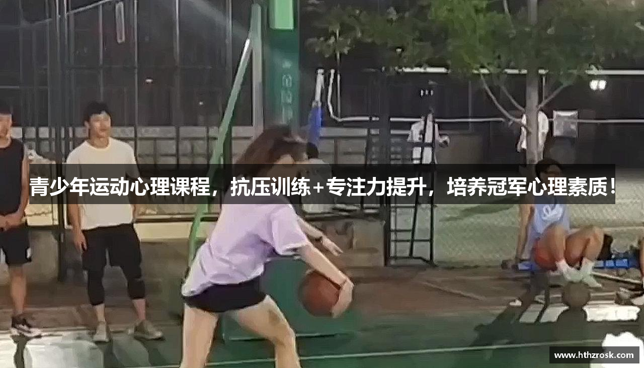 青少年运动心理课程，抗压训练+专注力提升，培养冠军心理素质！